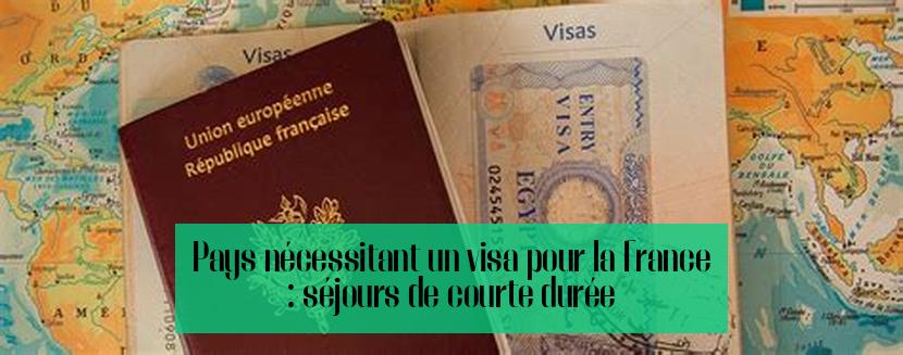 Pays nécessitant un visa pour la France : séjours de courte durée
